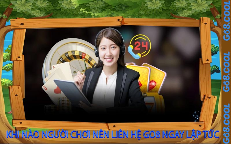 Khi nào người chơi nên liên hệ GO8 ngay lập tức