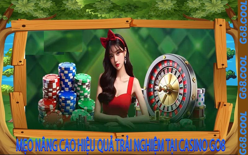 Mẹo Nâng Cao Hiệu Quả Trải Nghiệm Tại Casino Go8