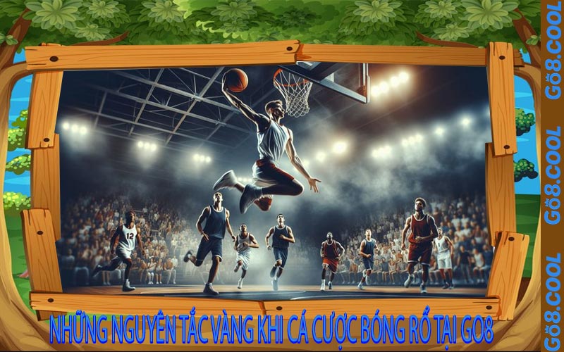 Những Nguyên Tắc Vàng Khi Cá Cược Bóng Rổ Tại GO8